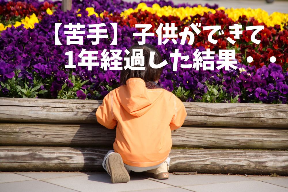 子供が苦手な旦那(私)に子供ができて1年経って変わった事