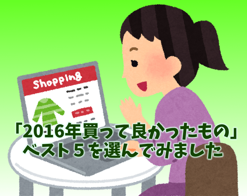 2016年買って良かったものランキングベスト5を選んでみました