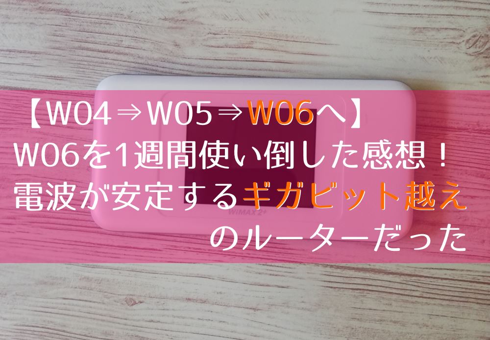 評判通り?WiMAX W06実機レビュー!実際に使って旧機種と比較した感想